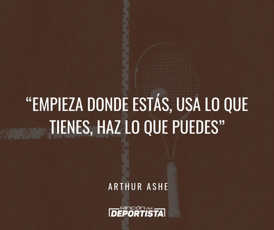 Frase de Arthur Ashe: empieza donde estás, usa lo que tienes, haz lo que puedes